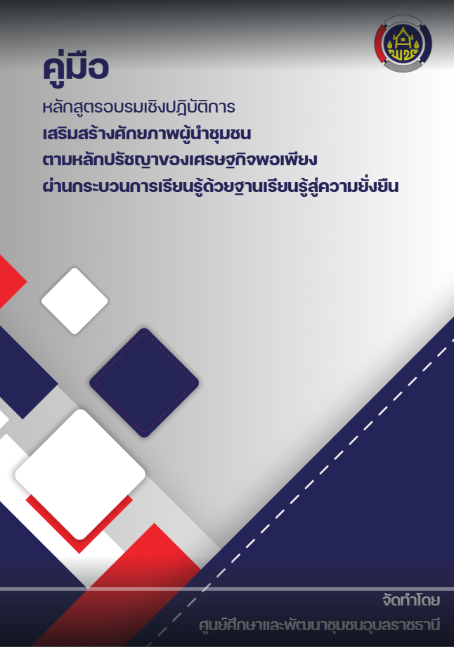 คู่มือ หลักสูตรอบรมเชิงปฏิบัติการเสริมสร้างศักยภาพผู้นำชุมชน ตามหลักปรัชญาของเศรษฐกิพอเพียง ผ่านกระบวนการเรียนรู้ด้วยฐานเรียนรู้สู่ความยั่งยืน